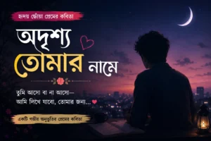 অদৃশ্য তোমার নামে - হৃদয়ছোঁয়া প্রেমের কবিতা