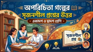 অপরিচিতা গল্পের সৃজনশীল প্রশ্নের উত্তর